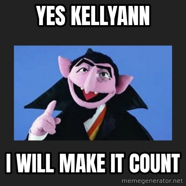 The Count from Sesame Street meme: Yes Kellyann / I will make it count