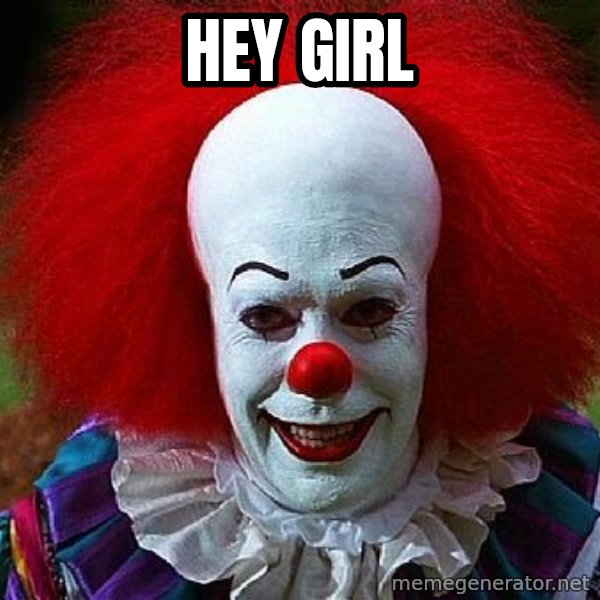 Pennywise the Clown meme: HEY GIRL