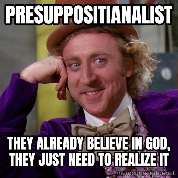 Willy Wonka meme: presuppositianalist / they already believe in god,     they just need to realize it