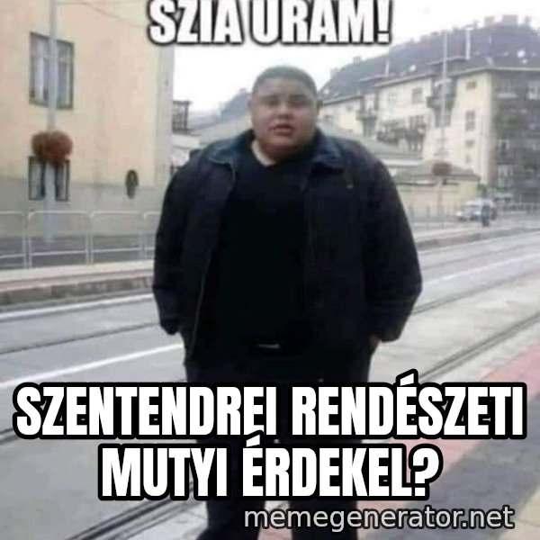 Szia uram meme: Szentendrei rendészeti mutyi érdekel?