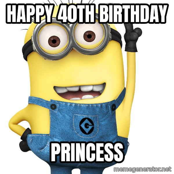 Despicable Me Minion meme: Happy 40th Birthday / Princess