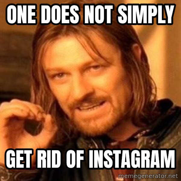 One Does Not Simply meme: One does not simply / get rid of instagram