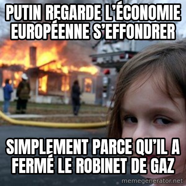 Disaster Girl meme: Putin regarde l’économie européenne s’effondrer / simplement parce qu’il a fermé le robinet de gaz