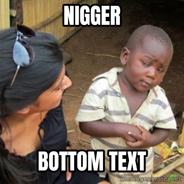 Skeptical 3rd World Kid meme: nigger / bottom text