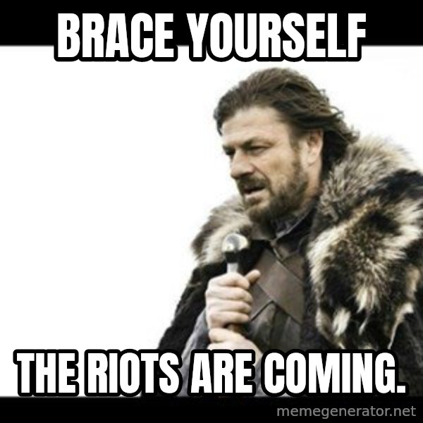 Winter is Coming meme: Brace yourself / The riots are coming.