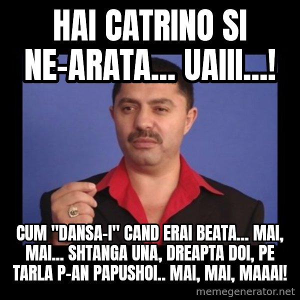 Manelistul Nicolae Guta meme: Hai Catrino si ne-arata... uaiii...! / Cum "dansa-i" cand erai beata... Mai, mai... Shtanga una, dreapta doi, pe tarla p-an papushoi.. Mai, mai, maaai!
