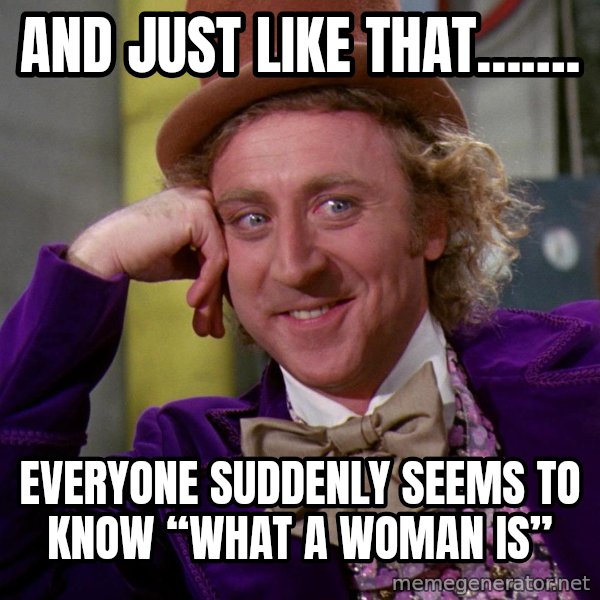 Willy Wonka meme: And just like that……. / Everyone suddenly seems to know “what a woman is”