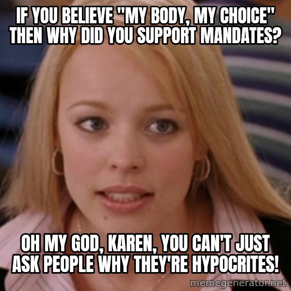 mean girls meme: If you believe "my body, my choice" then why did you support mandates? / Oh my God, Karen, you can't just ask people why they're hypocrites!