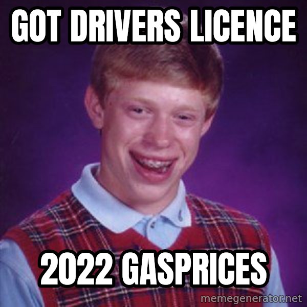 Bad Luck Brian meme: Got drivers licence / 2022 gasprices