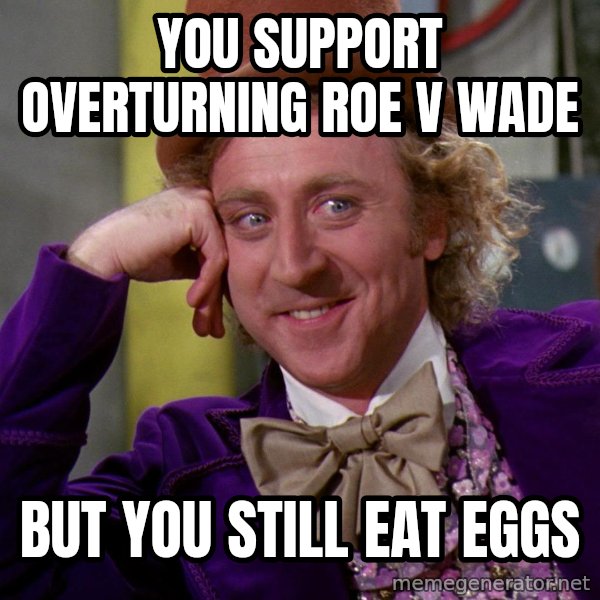 Willy Wonka meme: You support overturning roe v wade / But you still eat eggs