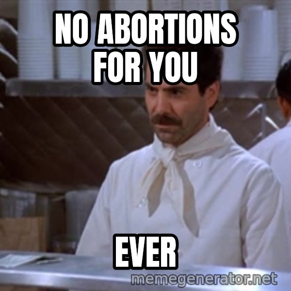 soup nazi meme: No abortions for you / Ever