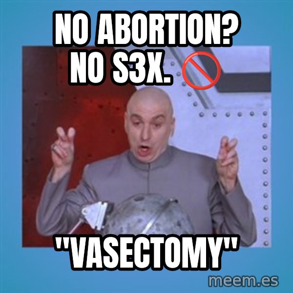 dr. evil laser meme: No abortion? No s3x. 🚫 / "vasectomy"