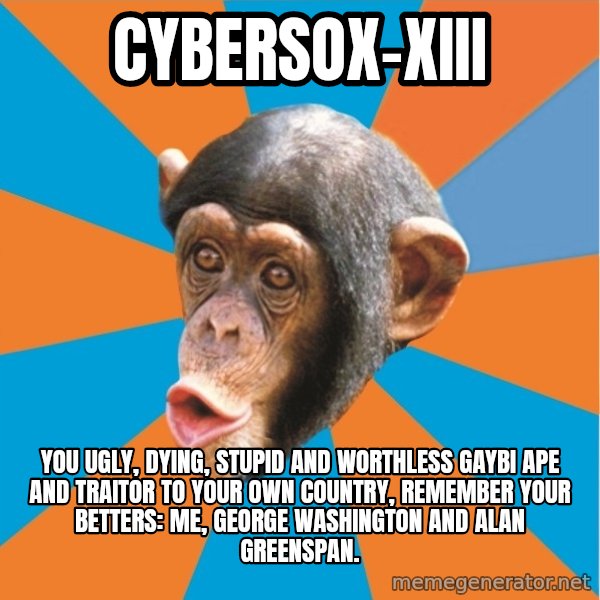 Stupid Monkey meme: cybersox-xiii / You ugly, dying, stupid and worthless gaybi ape and traitor to your own country, remember your betters: Me, george washington and alan greenspan.
