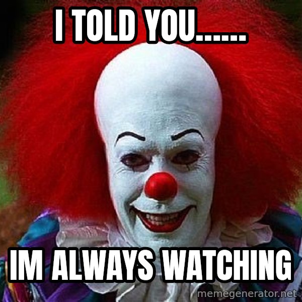 Pennywise the Clown meme: I told you…… / IM ALWAYS WATCHING