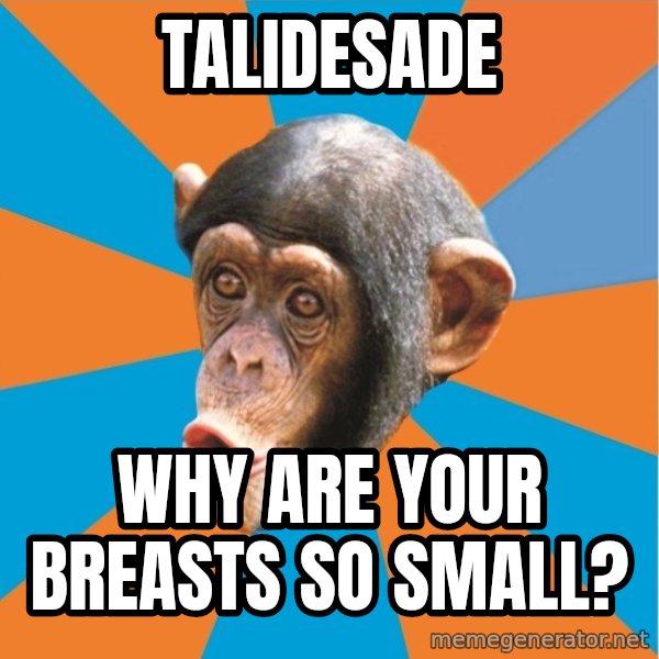 Stupid Monkey meme: talidesade / Why are your breasts so small?