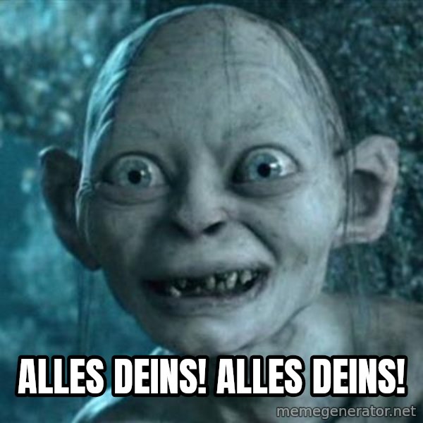 My Precious Gollum meme: Alles Deins! Alles deins!