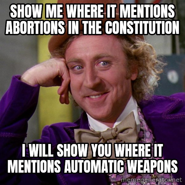 Willy Wonka meme: Show me where it mentions abortions in the constitution / I will show you where it mentions automatic weapons
