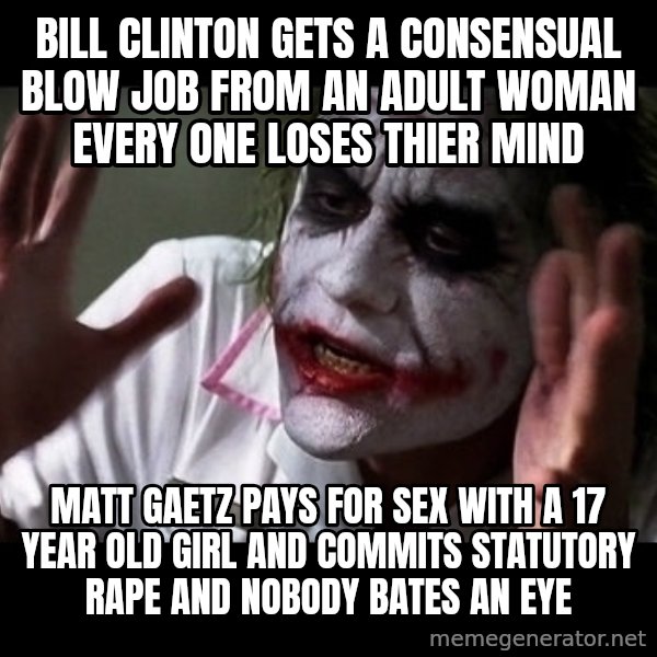joker mind loss meme: Bill clinton gets a consensual blow job from an adult woman every one loses thier mind / Matt gaetz pays for sex with a 17 year old girl and commits statutory rape and nobody bates an eye