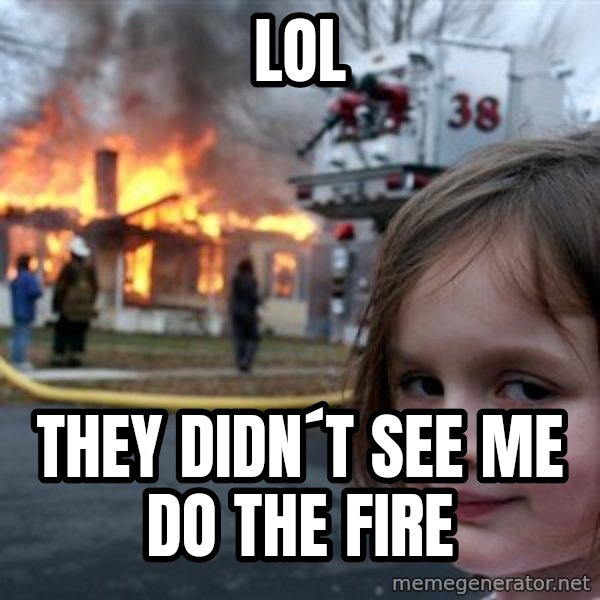 Disaster Girl meme: lol / they didn´t see me do the fire