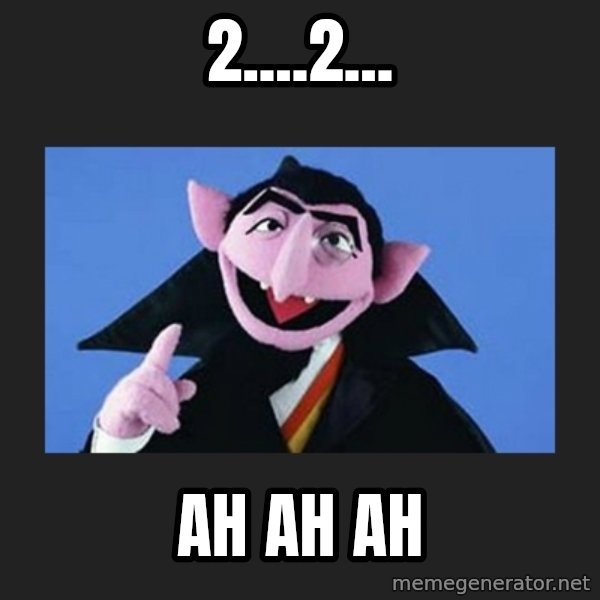 The Count from Sesame Street meme: 2....2... / Ah  Ah Ah