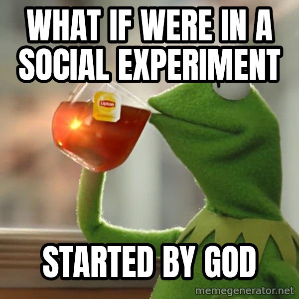Kermit The Frog Drinking Tea meme: what if were in a social experiment / started by god