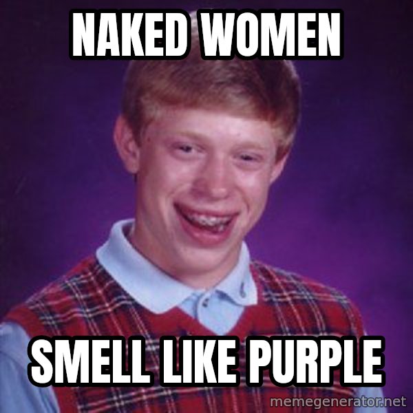 Bad Luck Brian meme: Naked women / Smell like purple