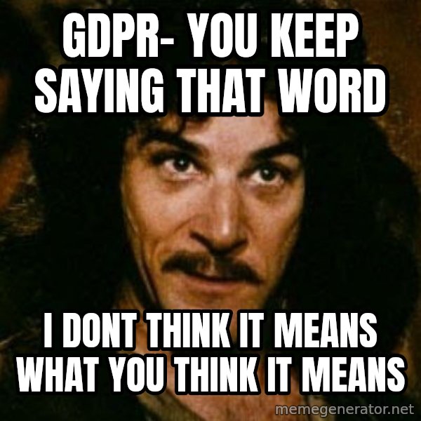 You keep using that word, I don't think it means what you think it means meme: gdpr- you keep saying that word / i dont think it means what you think it means