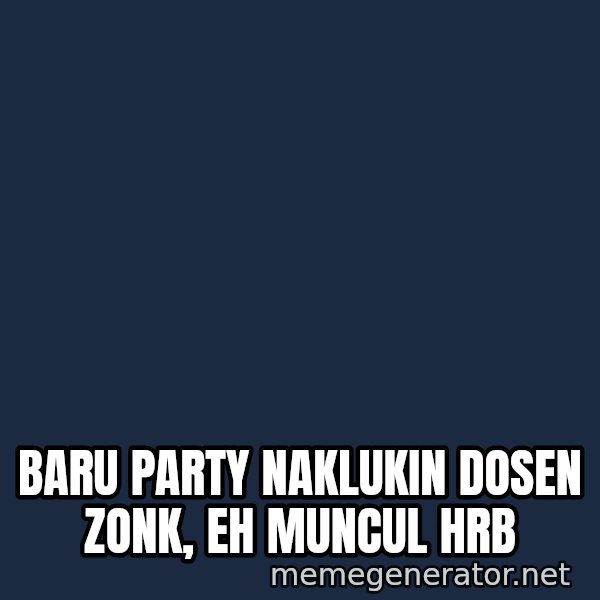 Disitu Kadang Saya Merasa Sedihh meme: Baru Party Naklukin Dosen Zonk, EH Muncul HRB