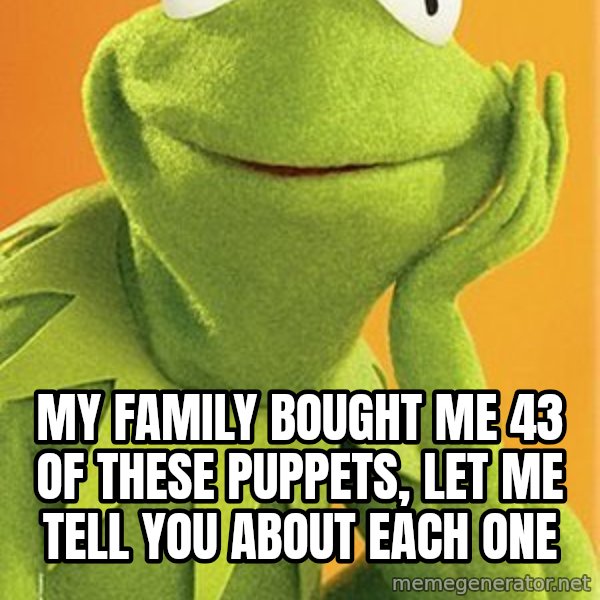 Kermit the frog meme: My family bought me 43 of these puppets, let me tell you about each one