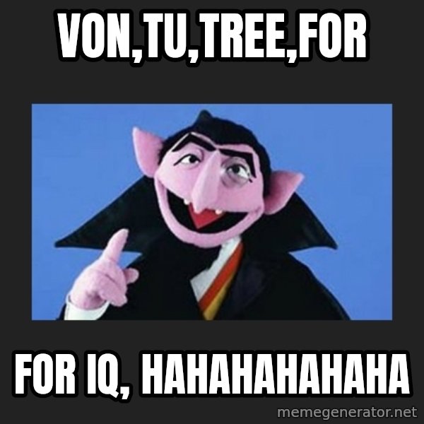 The Count from Sesame Street meme: von,tu,tree,for / for IQ, hahahahahaha