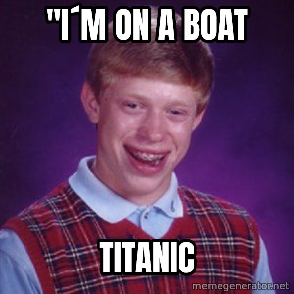 Bad Luck Brian meme: "I´M on a boat / TITANIC