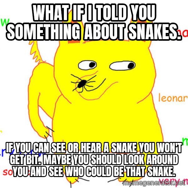 What If I Told You meme: What if I told you something about snakes. / If you can see or hear a snake you won't get bit. Maybe you should look around you and see who could be that snake.