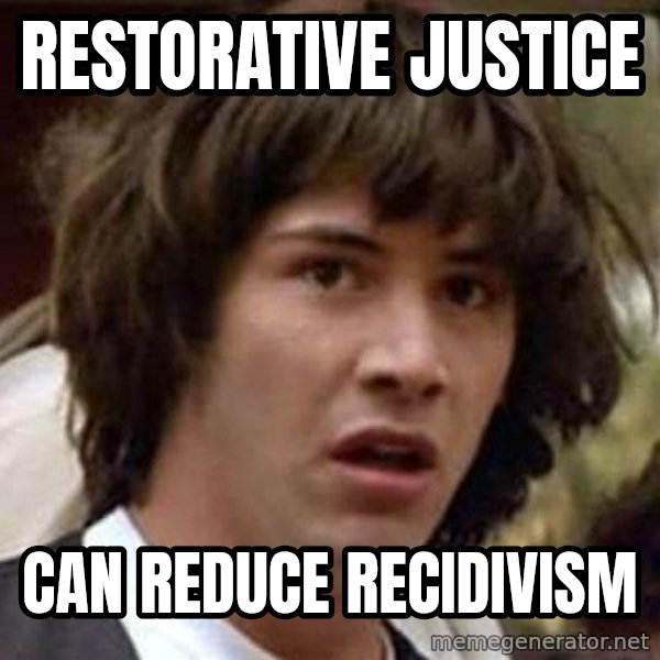 Conspiracy Keanu meme: Restorative justice / can reduce recidivism