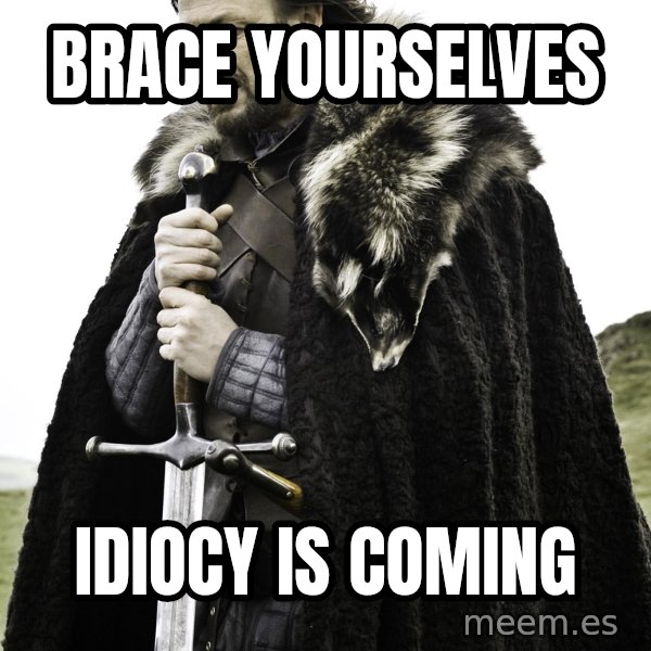 Brace Yourself Meme meme: BRACE YOURSELVES / IDIOCY IS COMING