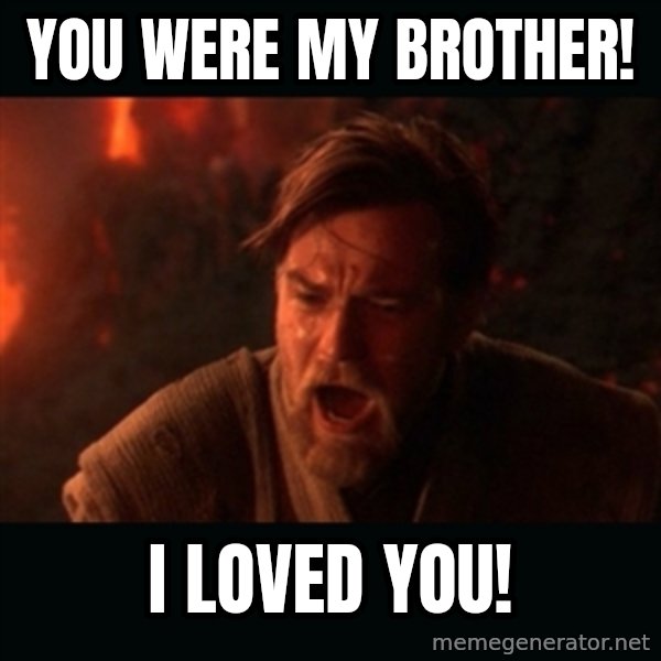 Obi Wan Kenobi "You were my brother!" meme: You were my brother! / I loved you!