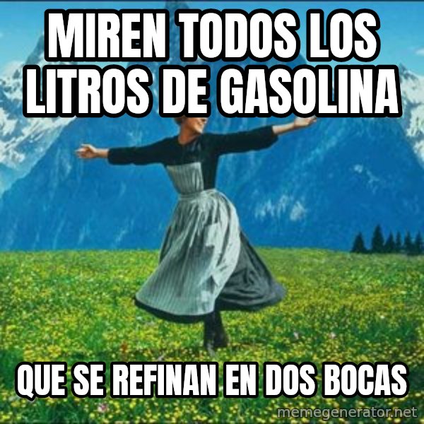 Look at all the things meme: Miren todos los litros de gasolina / Que se refinan en dos bocas