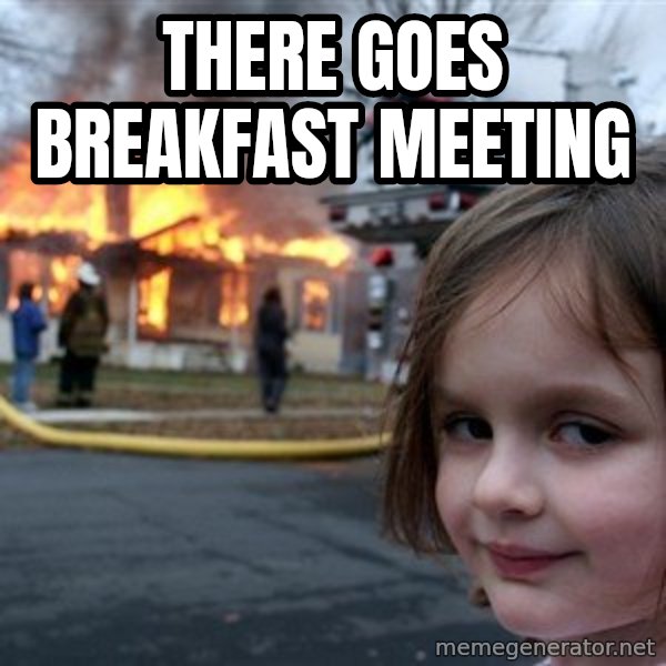 Disaster Girl meme: There goes breakfast meeting