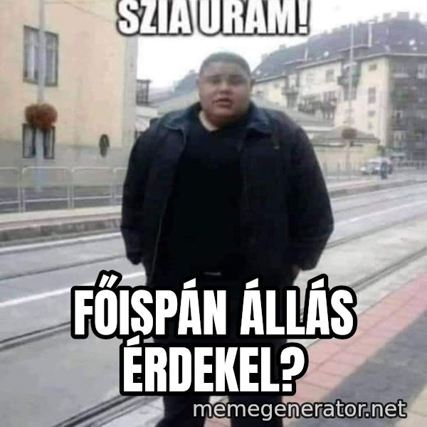 Szia uram meme: FŐISPÁN ÁLLÁS ÉRDEKEL?