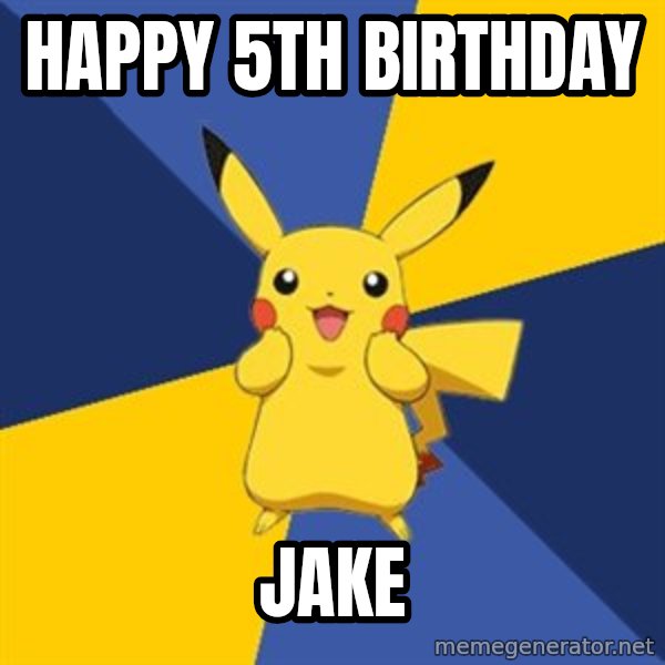 Pokemon Logic  meme: HAPPY 5th BIRTHDAY / JAKE
