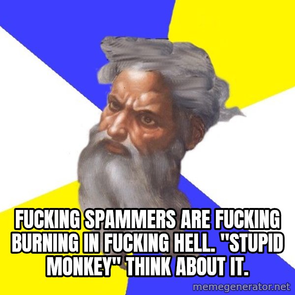 Advice God meme: Fucking spammers are fucking burning in fucking hell. "Stupid monkey" think about it.
