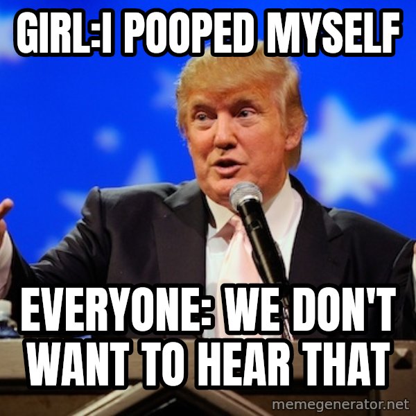 Annoying Facebook Girl meme: GIRL:I pooped myself / Everyone: we don't want to hear that