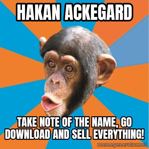 Stupid Monkey meme: hakan ackegard / Take note of the name, go download and sell everything!
