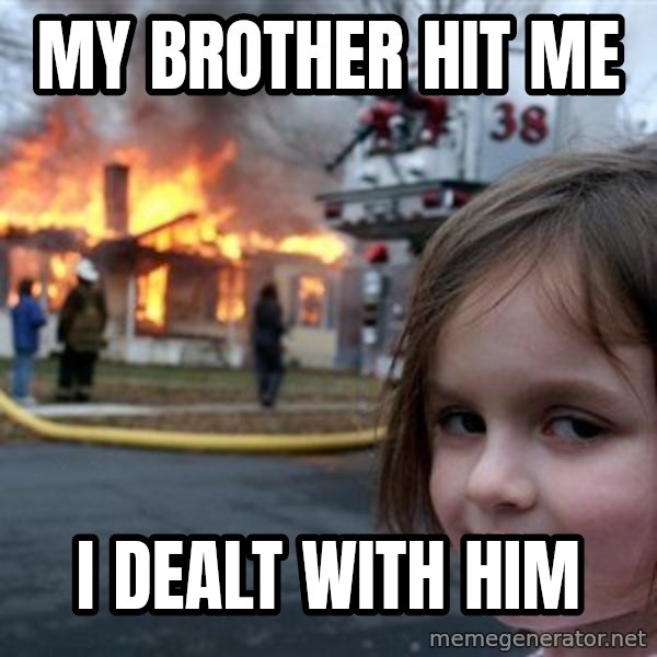 Disaster Girl meme: My Brother  hit me / I dealt with him