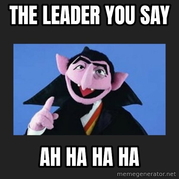 The Count from Sesame Street meme: The Leader You Say / ah ha ha ha