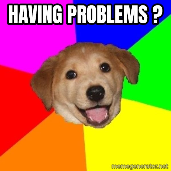 Advice Dog meme: Having Problems ?