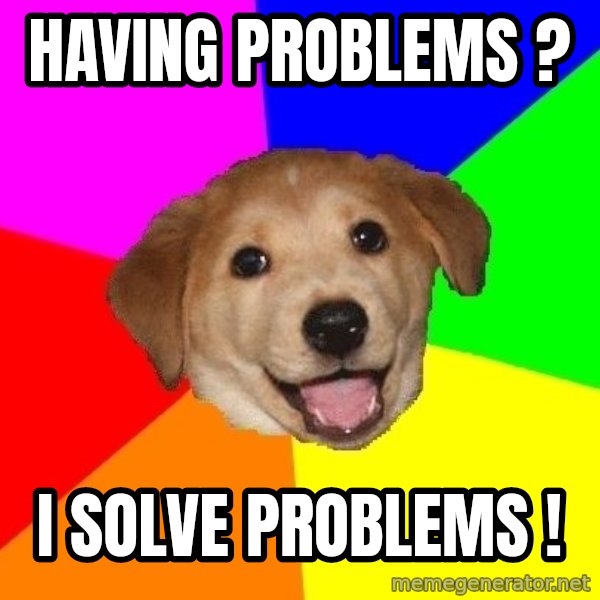 Advice Dog meme: Having Problems ? / I Solve Problems !