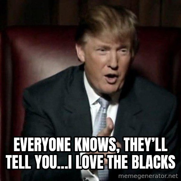 Donald Trump meme: Everyone knows, They’ll tell you…I love the blacks