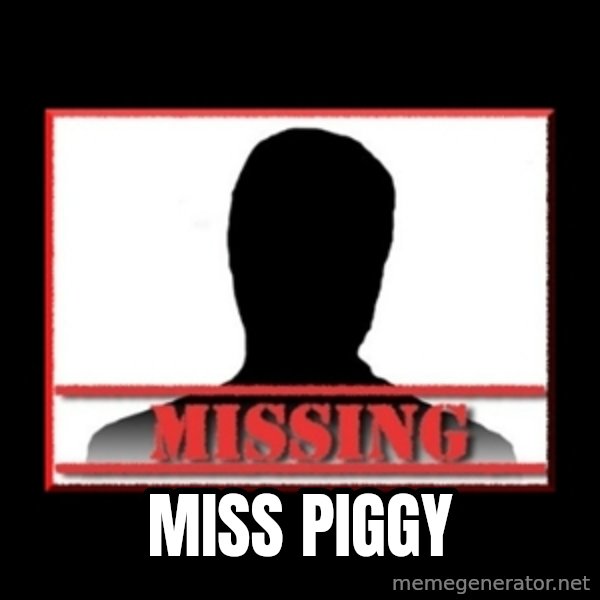 Missing person meme: miss piggy