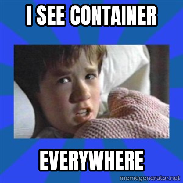 i see dead people meme: I see container / Everywhere