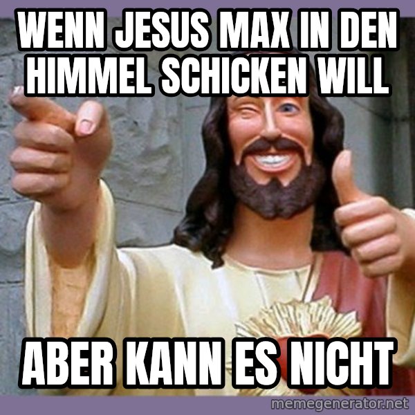 buddy jesus meme: Wenn Jesus Max in den Himmel schicken will / Aber kann es nicht
